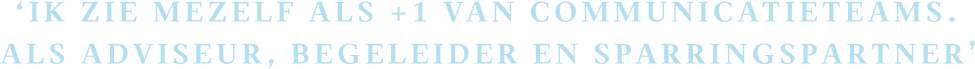 ‘ik Zie Mezelf Als +1 Van Communicatieteams. Als Adviseur, Begeleider En Sparringspartner’